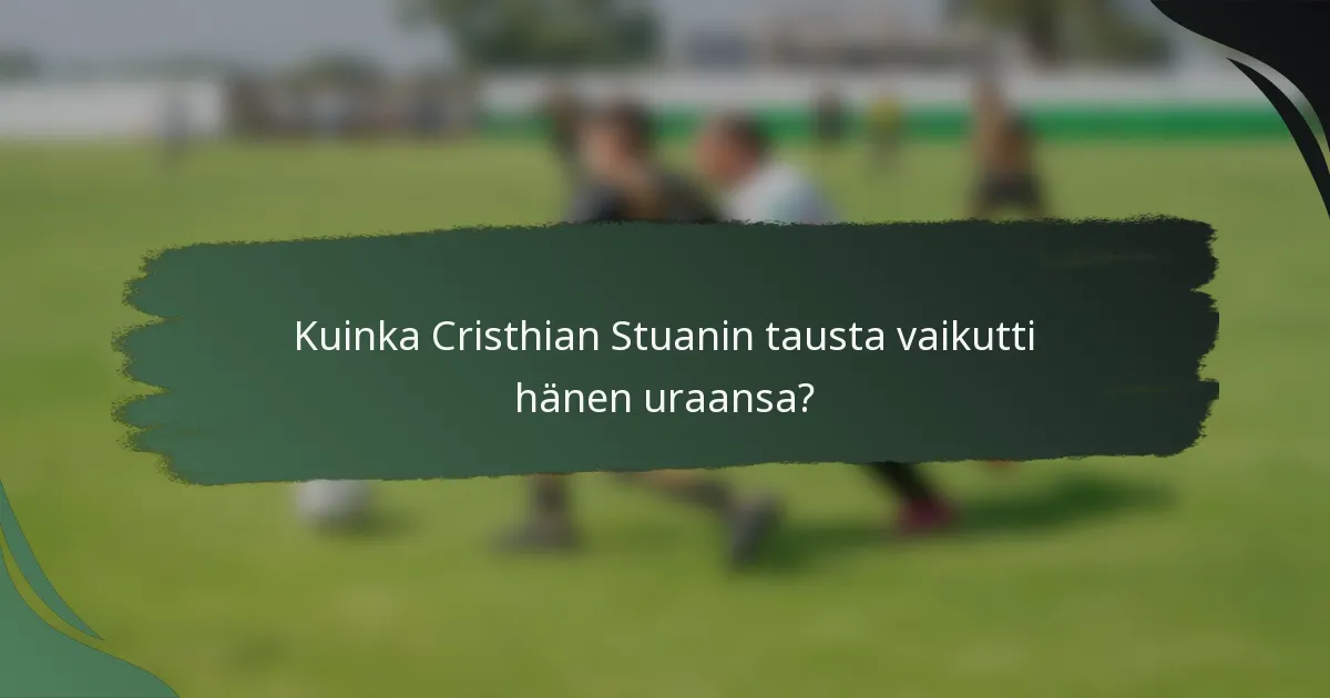 Kuinka Cristhian Stuanin tausta vaikutti hänen uraansa?