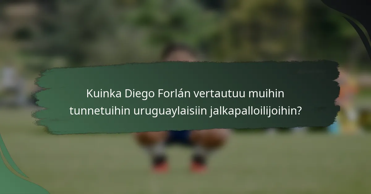 Kuinka Diego Forlán vertautuu muihin tunnetuihin uruguaylaisiin jalkapalloilijoihin?