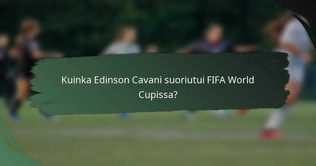 Kuinka Edinson Cavani suoriutui FIFA World Cupissa?