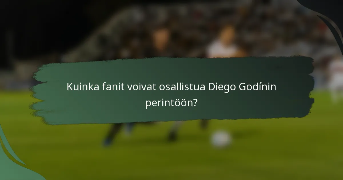 Kuinka fanit voivat osallistua Diego Godínin perintöön?