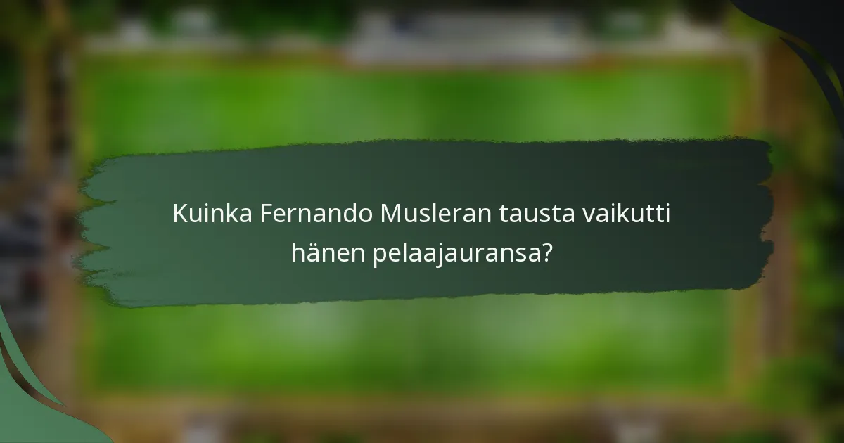 Kuinka Fernando Musleran tausta vaikutti hänen pelaajauransa?