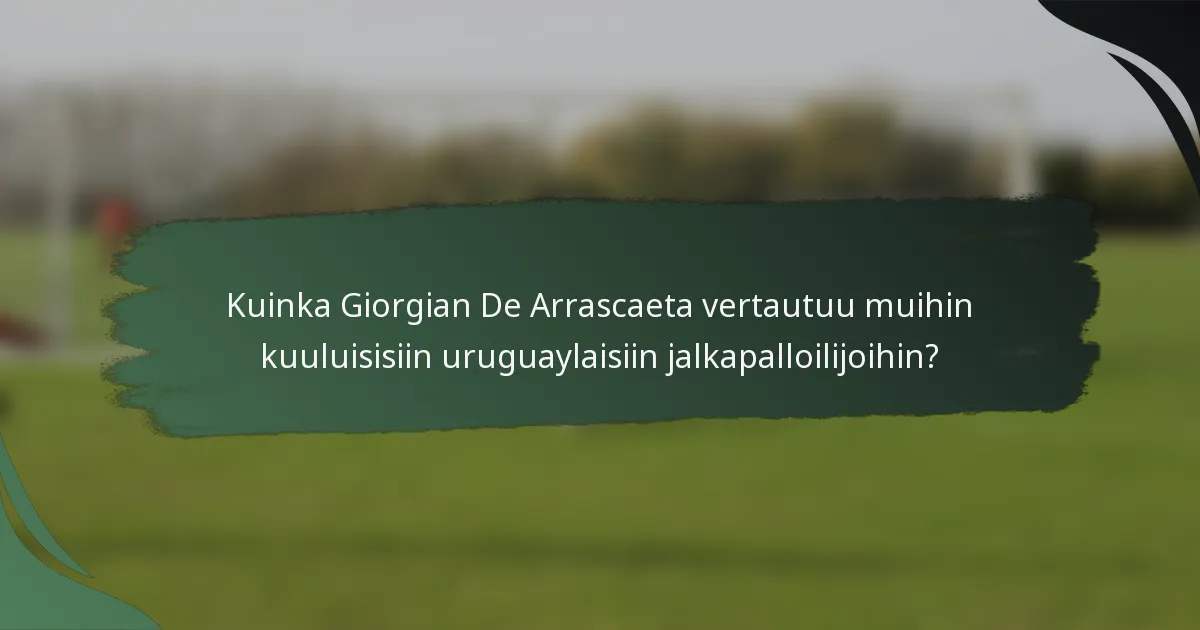 Kuinka Giorgian De Arrascaeta vertautuu muihin kuuluisisiin uruguaylaisiin jalkapalloilijoihin?