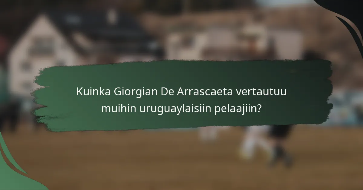 Kuinka Giorgian De Arrascaeta vertautuu muihin uruguaylaisiin pelaajiin?