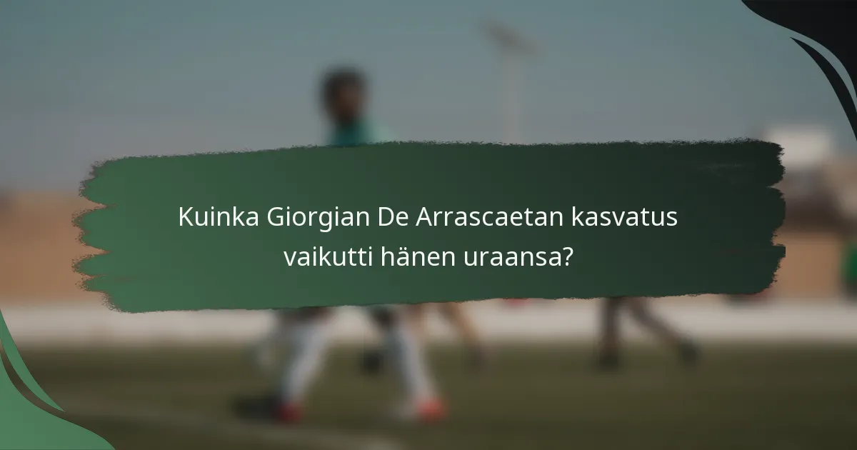 Kuinka Giorgian De Arrascaetan kasvatus vaikutti hänen uraansa?