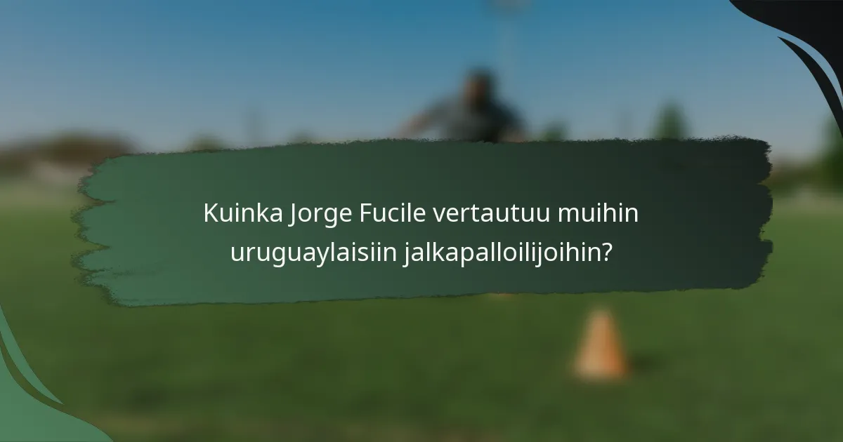 Kuinka Jorge Fucile vertautuu muihin uruguaylaisiin jalkapalloilijoihin?