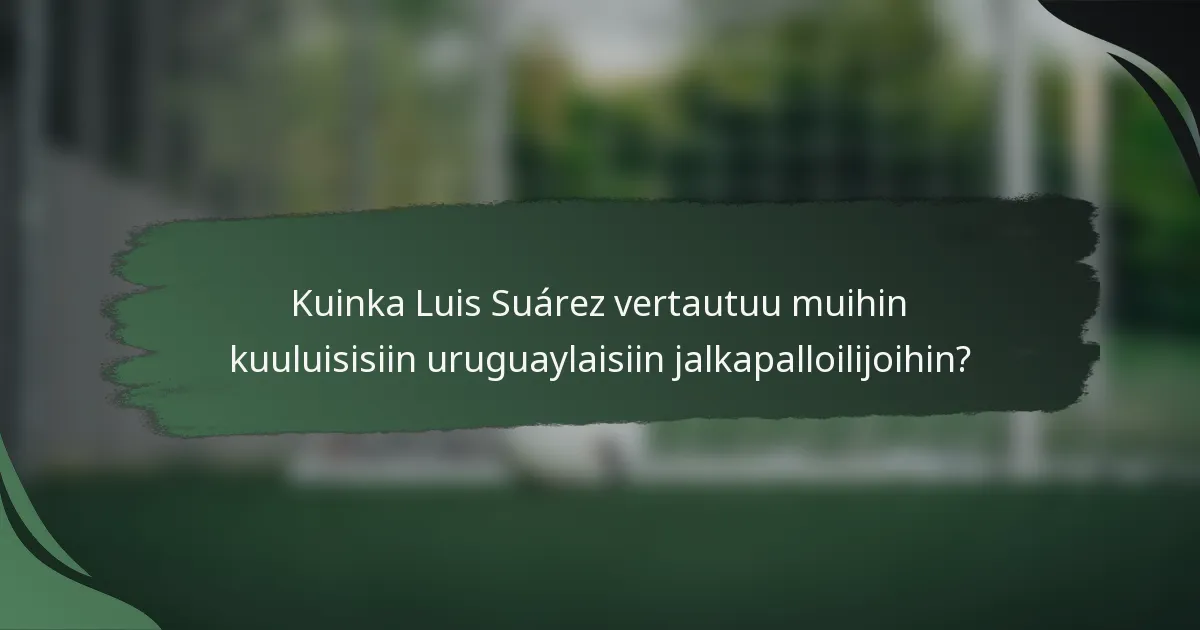 Kuinka Luis Suárez vertautuu muihin kuuluisisiin uruguaylaisiin jalkapalloilijoihin?