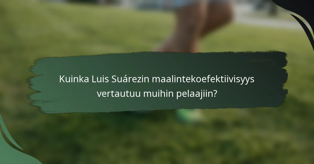 Kuinka Luis Suárezin maalintekoefektiivisyys vertautuu muihin pelaajiin?