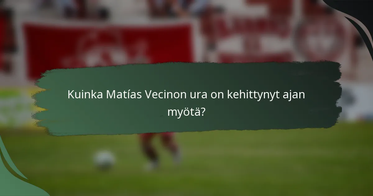 Kuinka Matías Vecinon ura on kehittynyt ajan myötä?