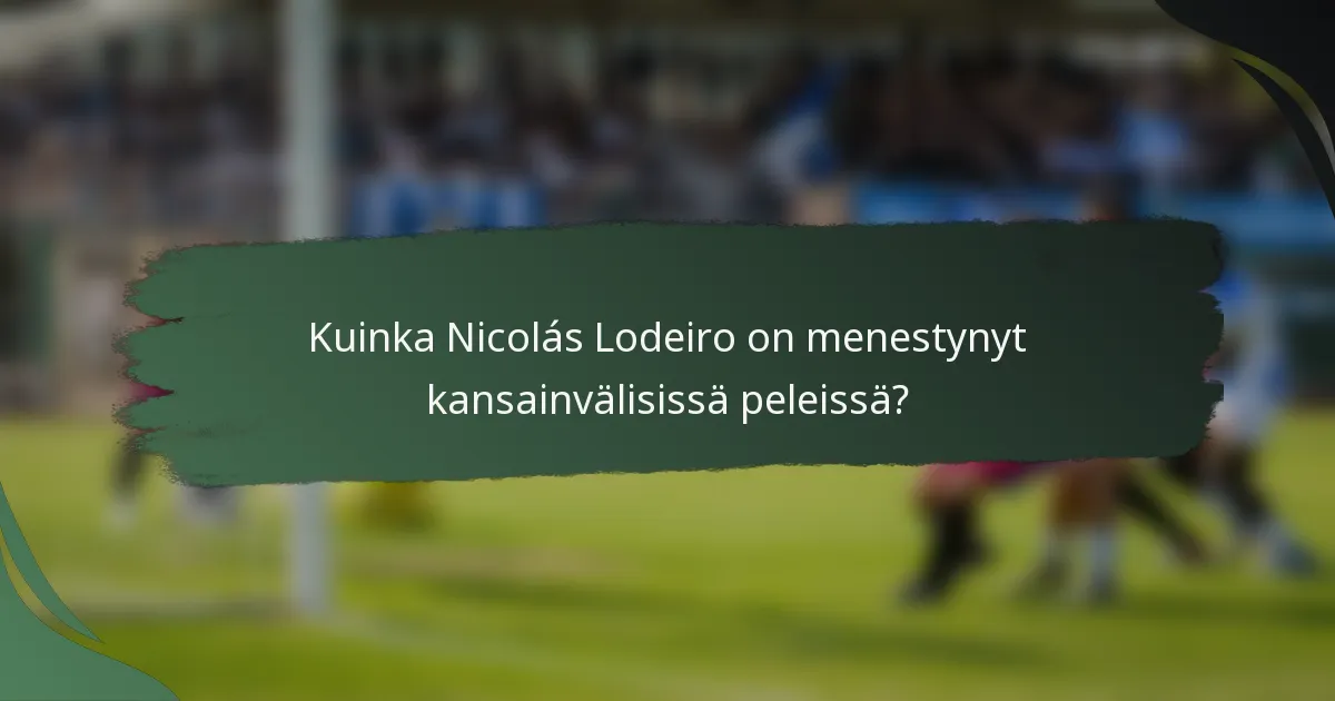 Kuinka Nicolás Lodeiro on menestynyt kansainvälisissä peleissä?