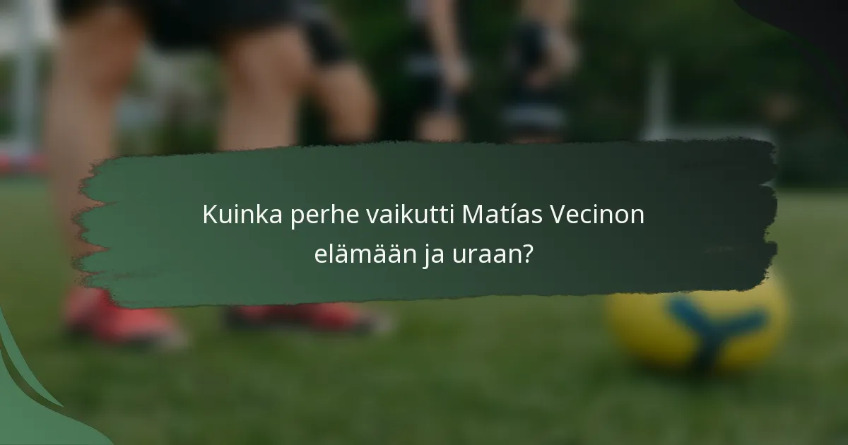 Kuinka perhe vaikutti Matías Vecinon elämään ja uraan?