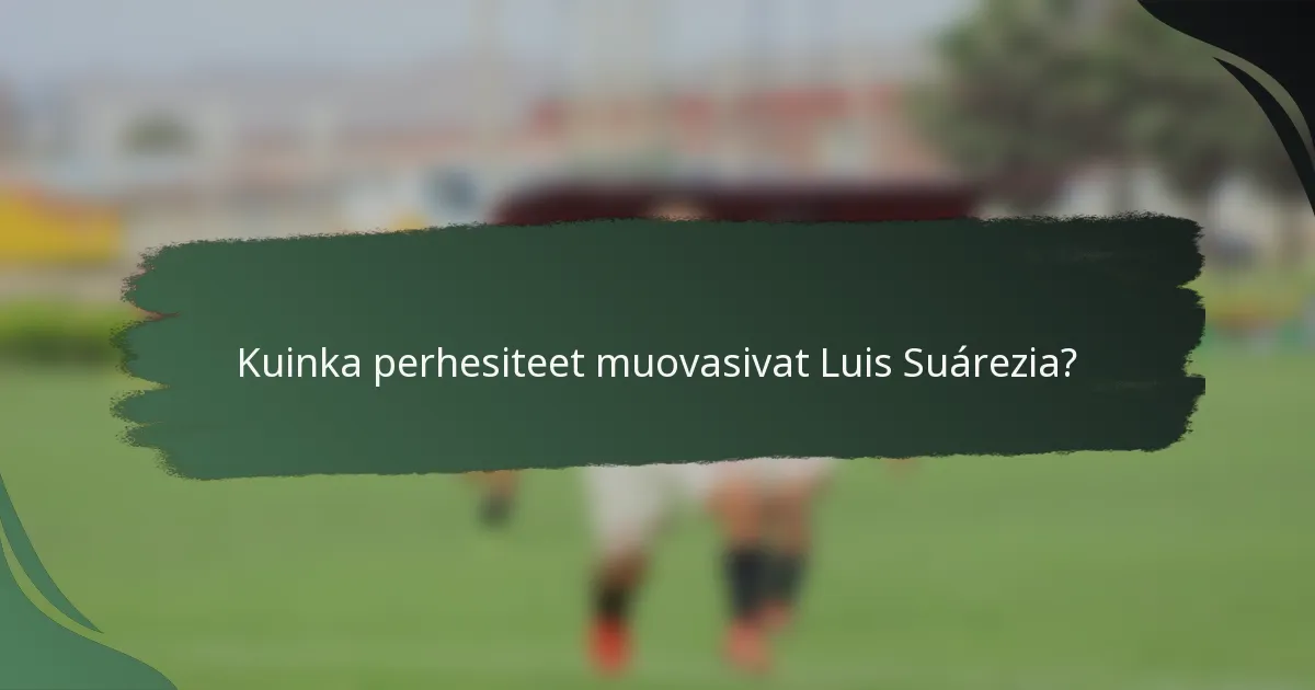 Kuinka perhesiteet muovasivat Luis Suárezia?
