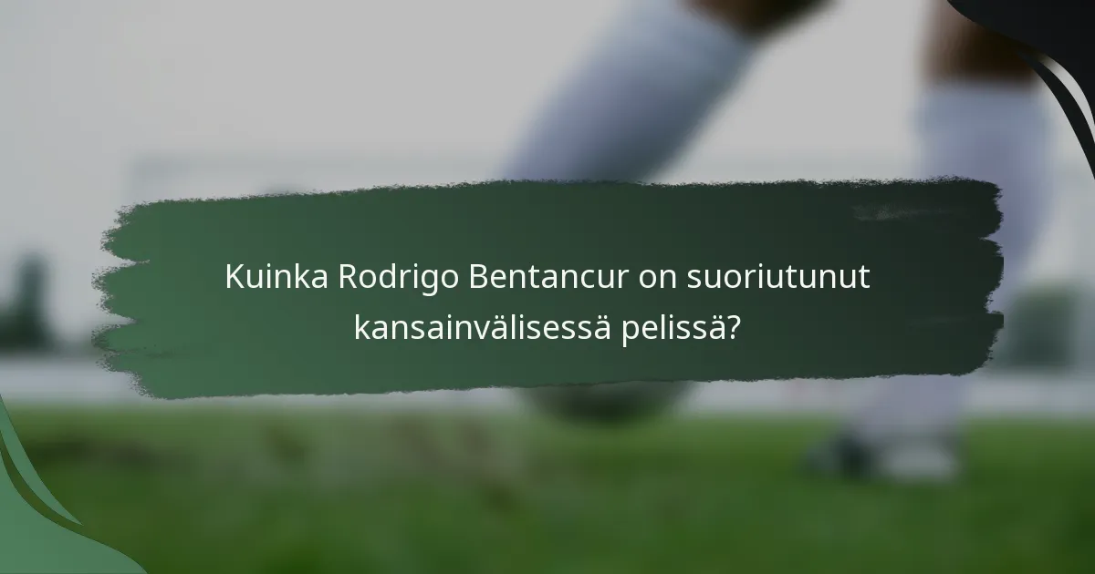 Kuinka Rodrigo Bentancur on suoriutunut kansainvälisessä pelissä?