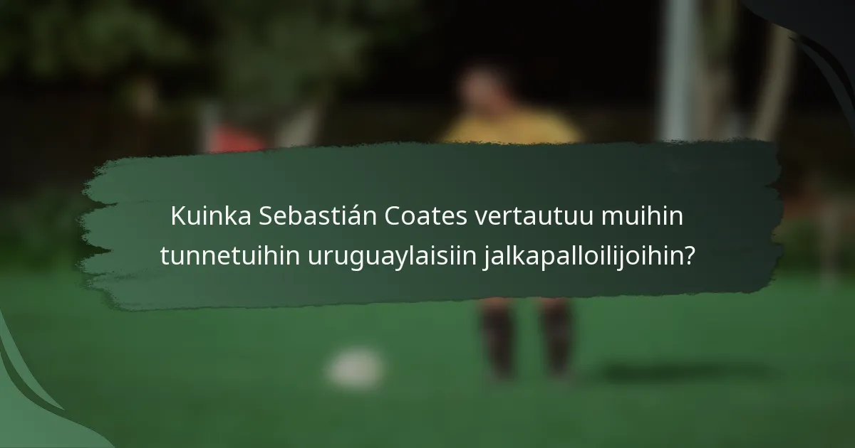 Kuinka Sebastián Coates vertautuu muihin tunnetuihin uruguaylaisiin jalkapalloilijoihin?