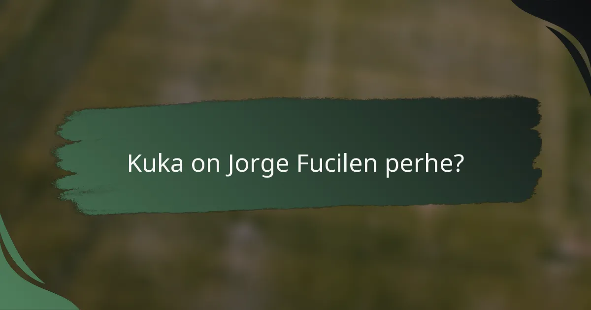 Kuka on Jorge Fucilen perhe?