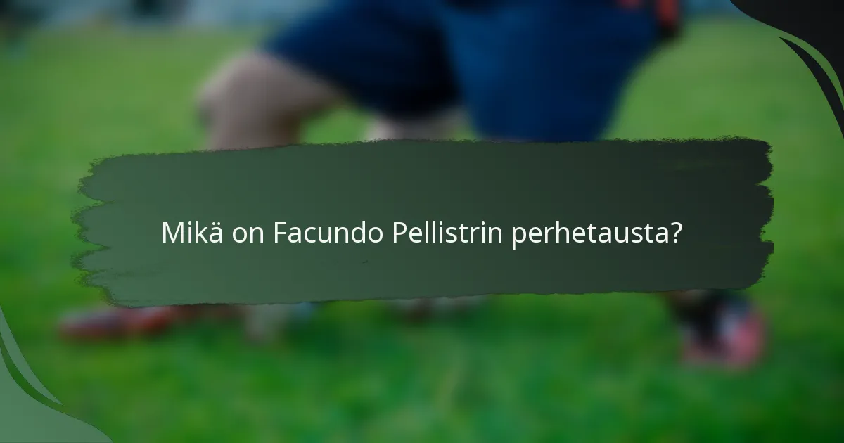 Mikä on Facundo Pellistrin perhetausta?