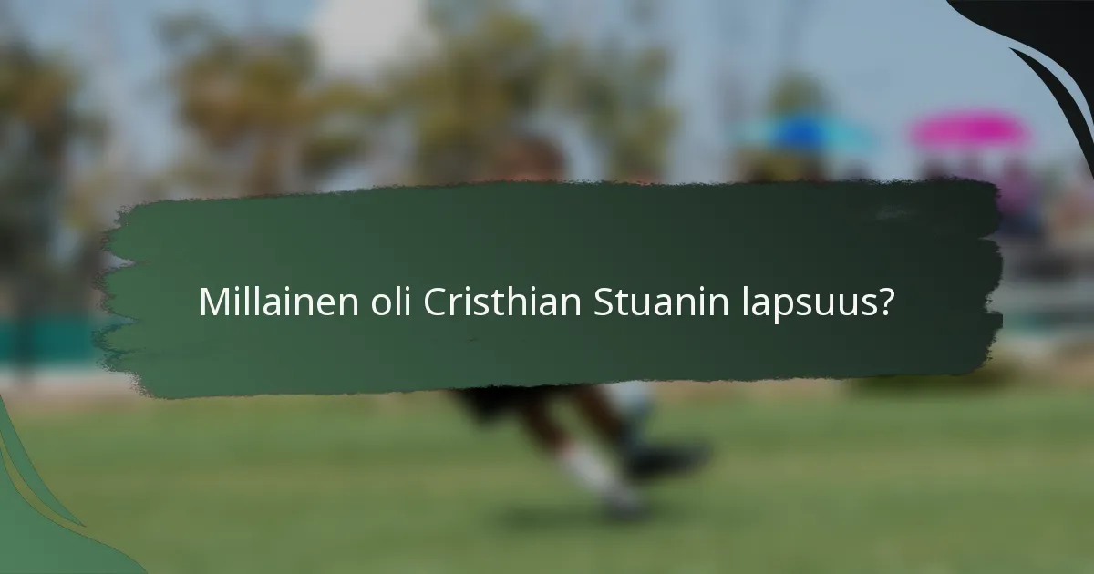 Millainen oli Cristhian Stuanin lapsuus?