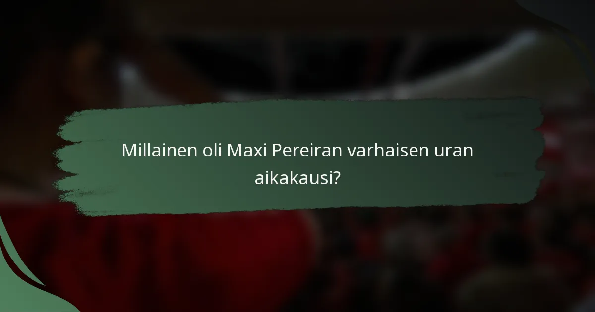 Millainen oli Maxi Pereiran varhaisen uran aikakausi?