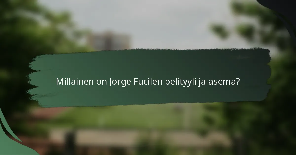 Millainen on Jorge Fucilen pelityyli ja asema?