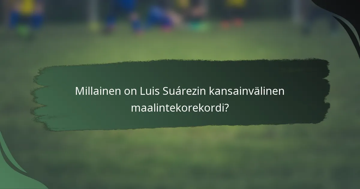 Millainen on Luis Suárezin kansainvälinen maalintekorekordi?