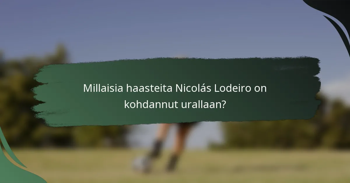 Millaisia haasteita Nicolás Lodeiro on kohdannut urallaan?