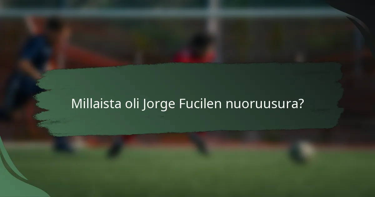 Millaista oli Jorge Fucilen nuoruusura?