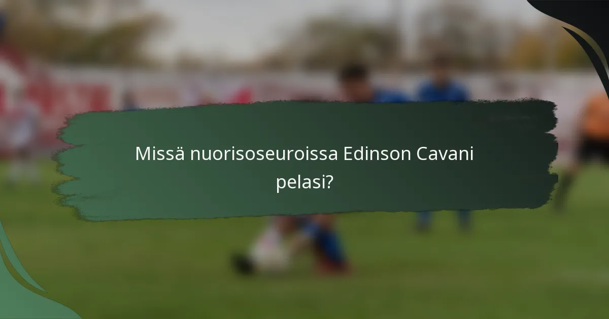 Missä nuorisoseuroissa Edinson Cavani pelasi?