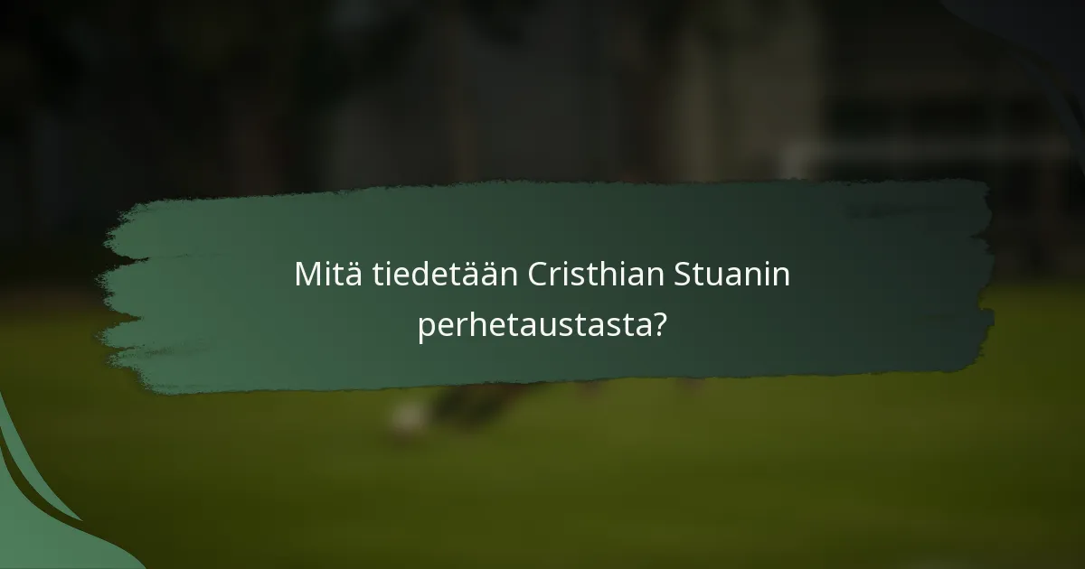 Mitä tiedetään Cristhian Stuanin perhetaustasta?