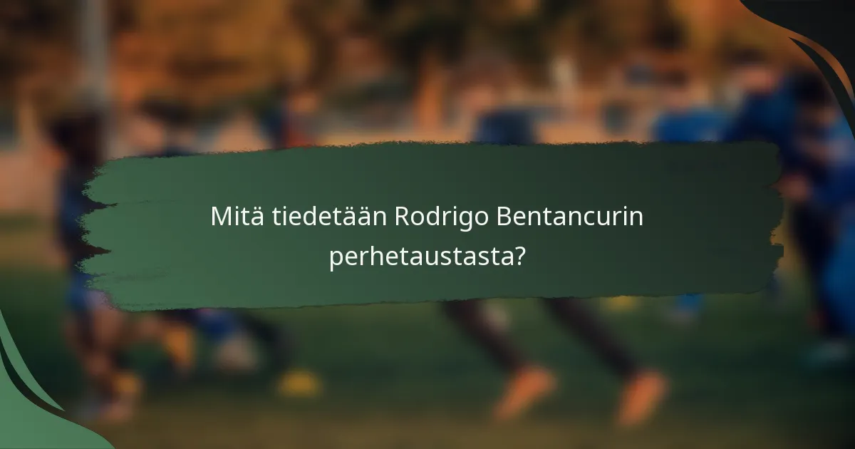 Mitä tiedetään Rodrigo Bentancurin perhetaustasta?
