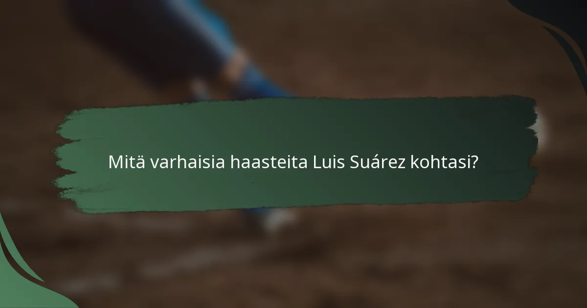 Mitä varhaisia haasteita Luis Suárez kohtasi?