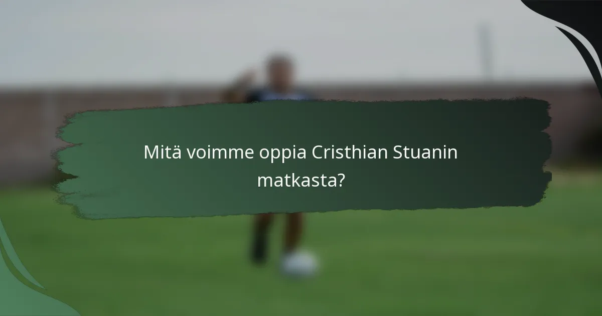 Mitä voimme oppia Cristhian Stuanin matkasta?