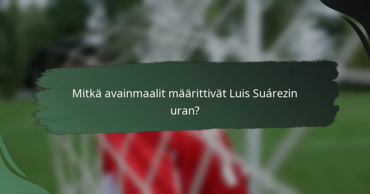 Mitkä avainmaalit määrittivät Luis Suárezin uran?