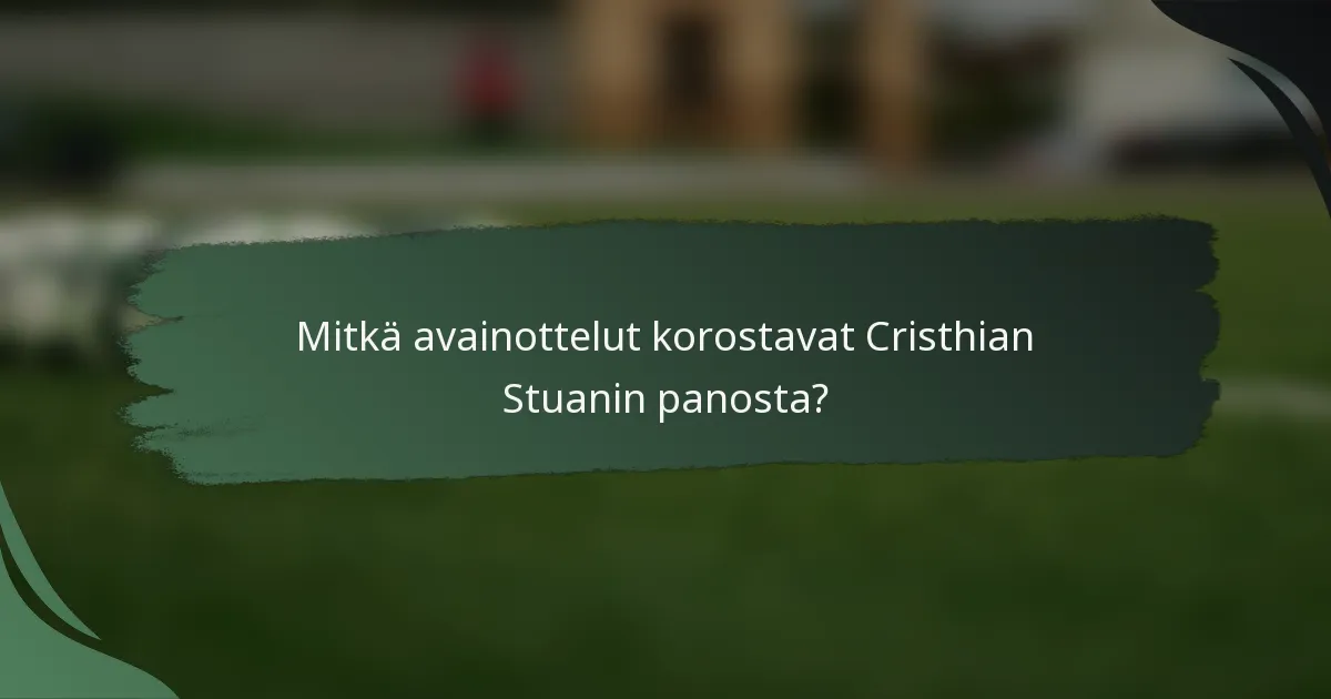 Mitkä avainottelut korostavat Cristhian Stuanin panosta?