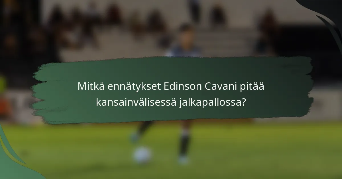 Mitkä ennätykset Edinson Cavani pitää kansainvälisessä jalkapallossa?