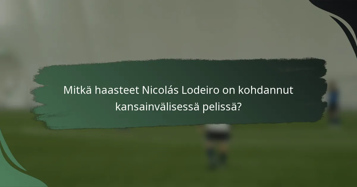 Mitkä haasteet Nicolás Lodeiro on kohdannut kansainvälisessä pelissä?