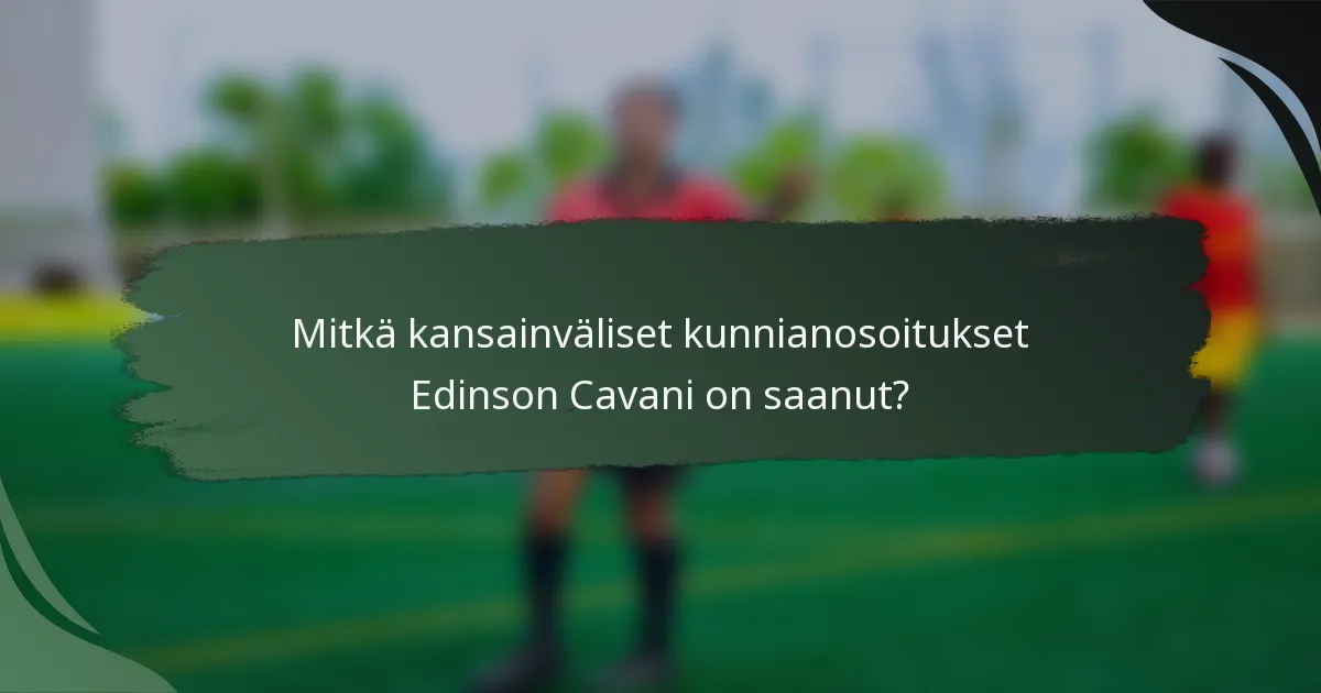 Mitkä kansainväliset kunnianosoitukset Edinson Cavani on saanut?