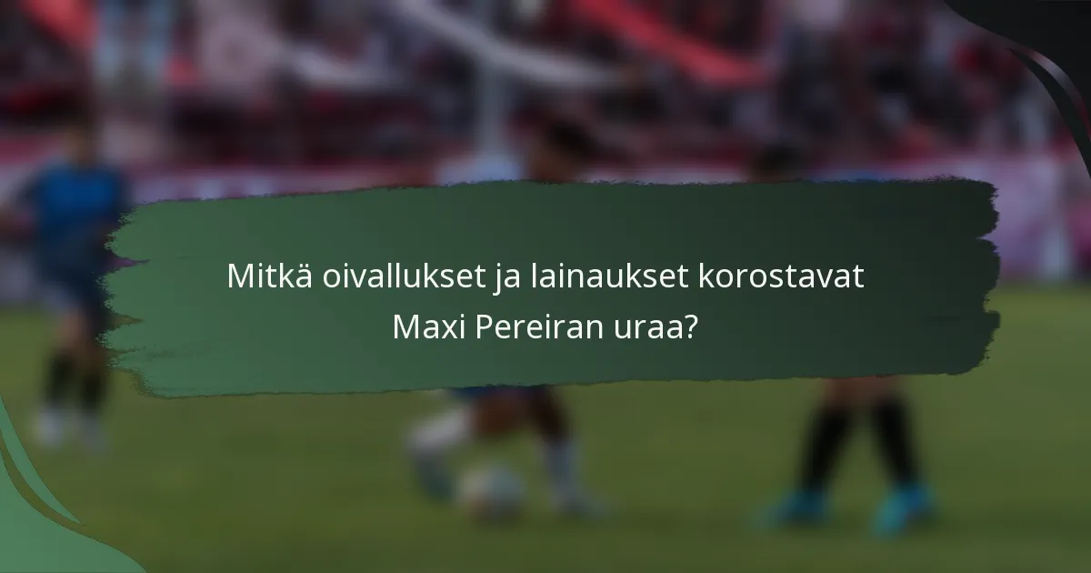 Mitkä oivallukset ja lainaukset korostavat Maxi Pereiran uraa?