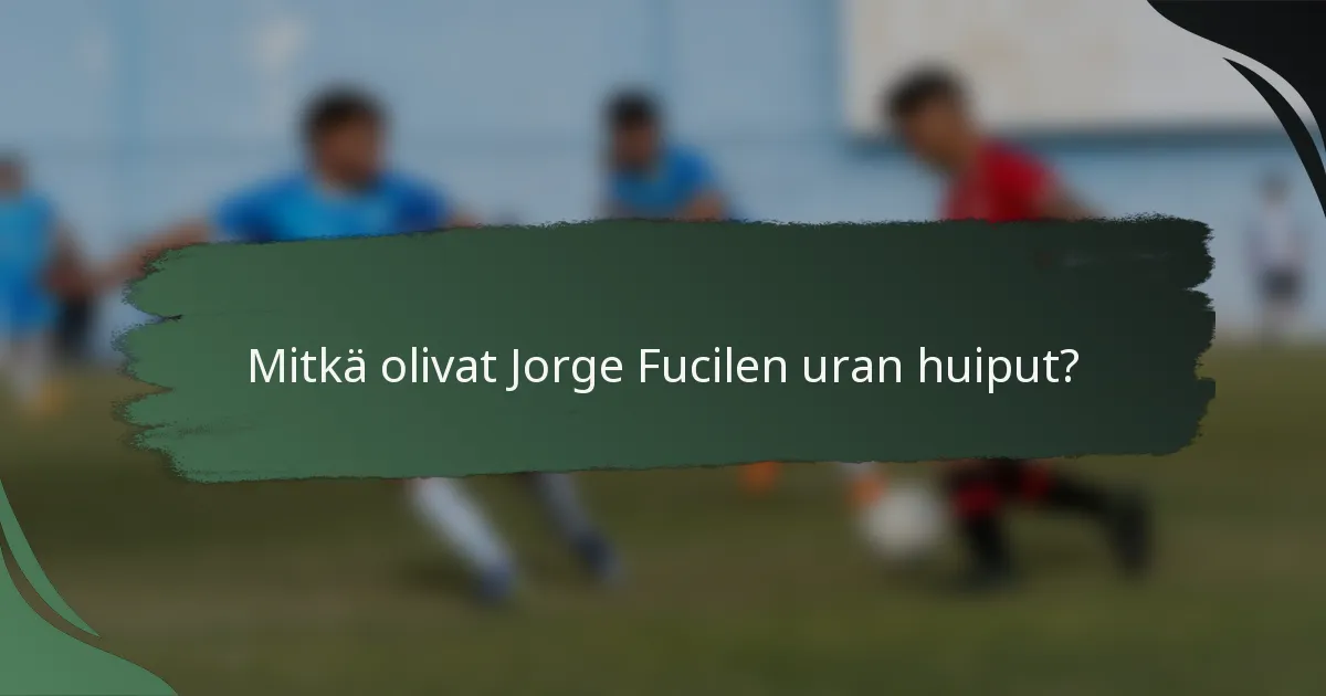 Mitkä olivat Jorge Fucilen uran huiput?