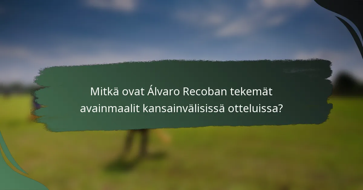 Mitkä ovat Álvaro Recoban tekemät avainmaalit kansainvälisissä otteluissa?