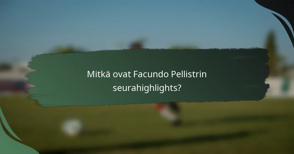 Mitkä ovat Facundo Pellistrin seurahighlights?