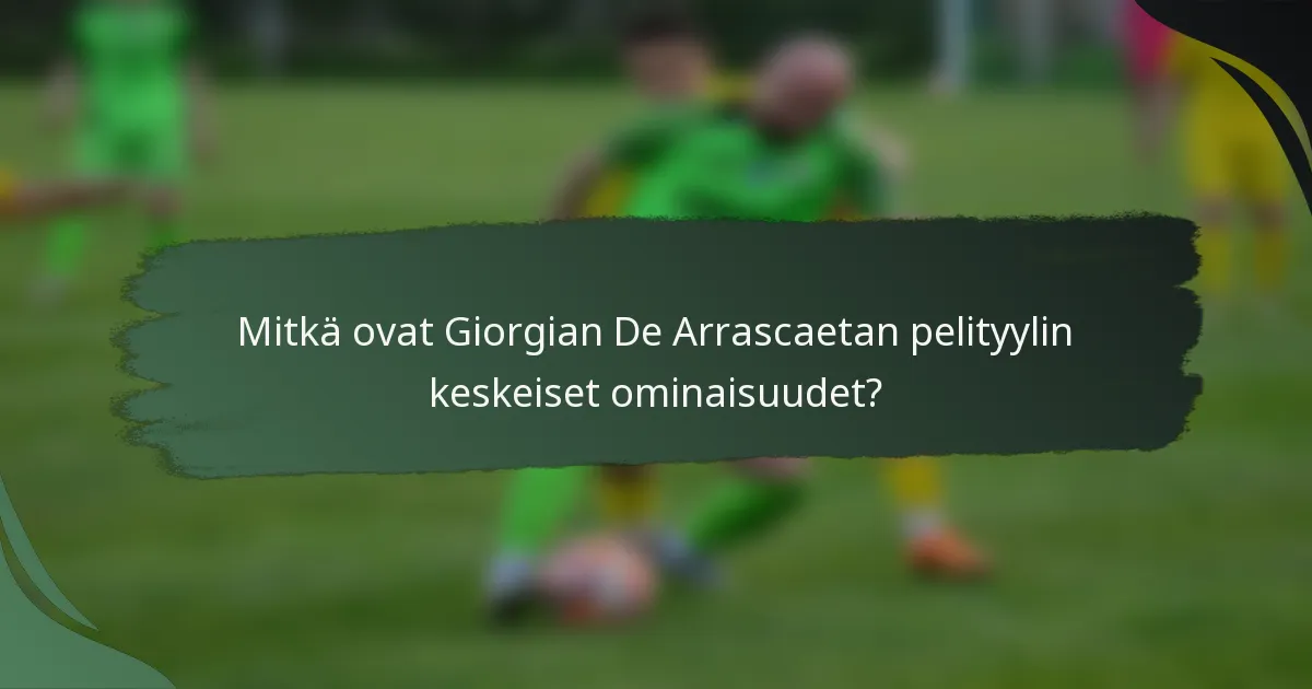 Mitkä ovat Giorgian De Arrascaetan pelityylin keskeiset ominaisuudet?