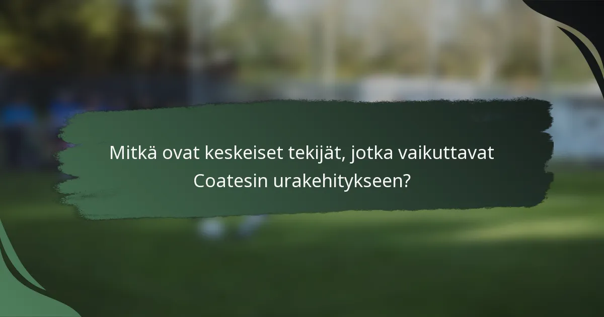 Mitkä ovat keskeiset tekijät, jotka vaikuttavat Coatesin urakehitykseen?