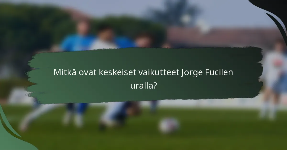 Mitkä ovat keskeiset vaikutteet Jorge Fucilen uralla?