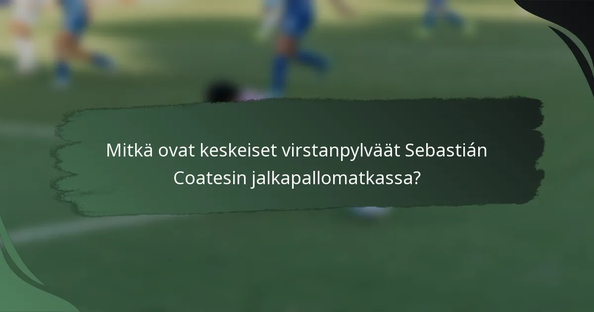 Mitkä ovat keskeiset virstanpylväät Sebastián Coatesin jalkapallomatkassa?