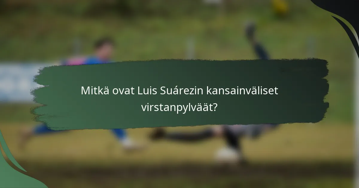 Mitkä ovat Luis Suárezin kansainväliset virstanpylväät?
