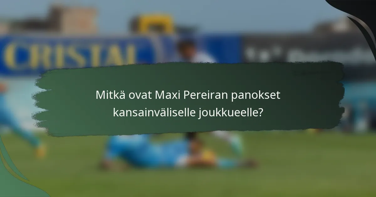Mitkä ovat Maxi Pereiran panokset kansainväliselle joukkueelle?