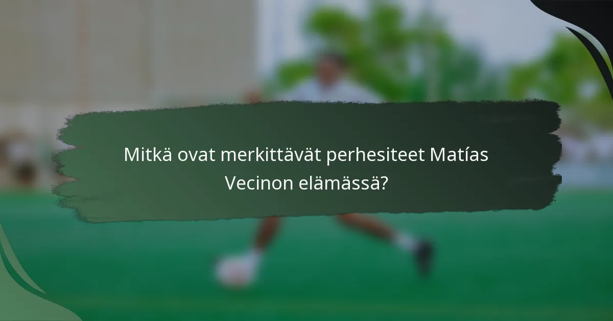 Mitkä ovat merkittävät perhesiteet Matías Vecinon elämässä?