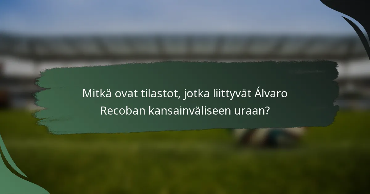 Mitkä ovat tilastot, jotka liittyvät Álvaro Recoban kansainväliseen uraan?
