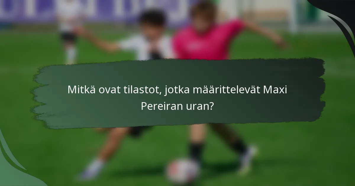 Mitkä ovat tilastot, jotka määrittelevät Maxi Pereiran uran?