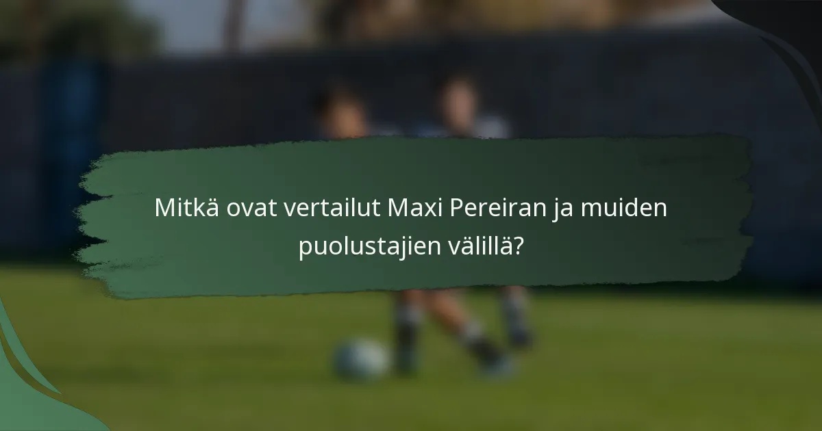 Mitkä ovat vertailut Maxi Pereiran ja muiden puolustajien välillä?