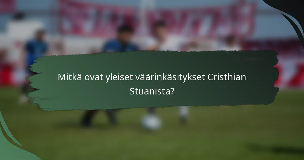 Mitkä ovat yleiset väärinkäsitykset Cristhian Stuanista?